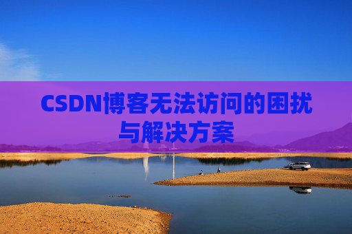 CSDN博客无法访问的困扰与解决方案